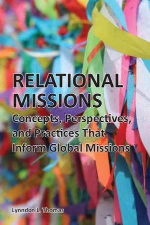 Relational Missions: Concepts, Perspectives, and Practices That Inform Global Missions de Lynndon L. Thomas