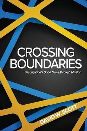 Crossing Boundaries: Sharing God's Good News through Mission de David W. Scott