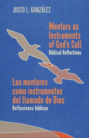 Mentors as Instruments of God's Call / Los mentores como instrumentos del llamado de Dios: Biblical Reflections / Reflexiones bíblicas de Justo L. González