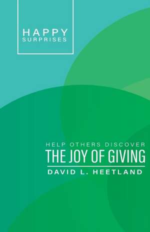 Happy Surprises: Help Others Discover the Joy of Giving de David L. Heetland