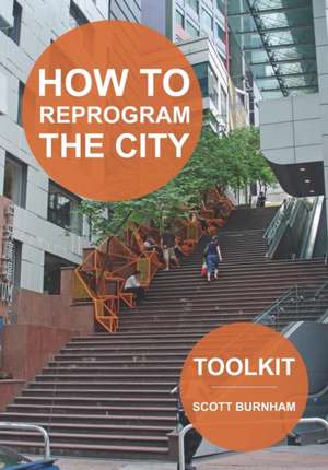 How to Reprogram the City: A Toolkit for Adaptive Reuse and Repurposing Urban Objects de Scott Burnham