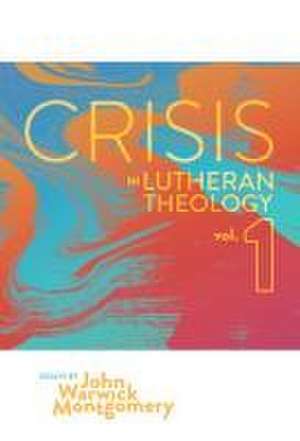 Crisis in Lutheran Theology, Vol. 1 de John Warwick Montgomery