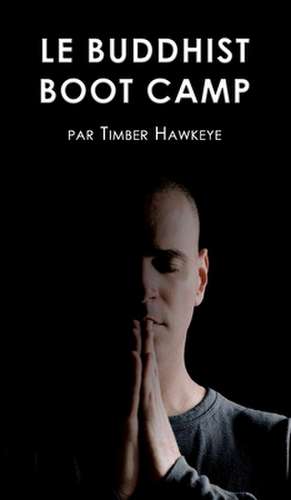 LE BUDDHIST BOOT CAMP de Timber Hawkeye