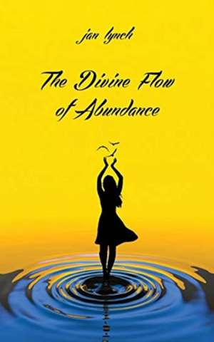 The Divine Flow of Abundance de Jan L. Lynch