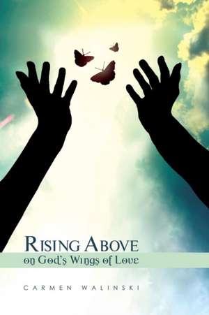 Rising Above on God's Wings of Love de Carmen Walinski