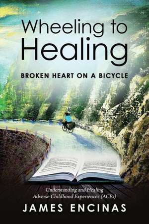 Wheeling to Healing...Broken Heart on a Bicycle de James Encinas