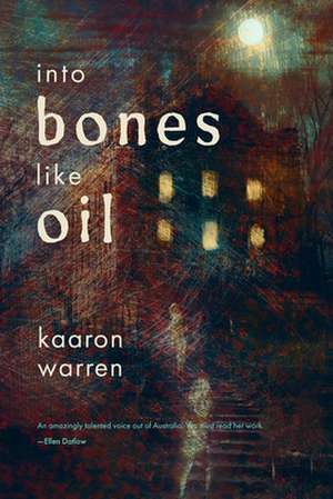 Into Bones Like Oil de Kaaron Warren