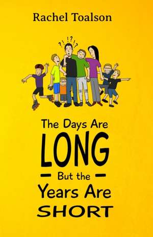 The Days Are Long, But the Years Are Short de Rachel Toalson