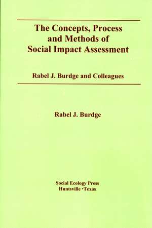 The Concepts, Process and Methods of Social Impact Assessment de Rabel J. Burdge