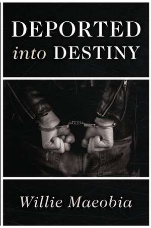Deported into Destiny de Willie Maeobia