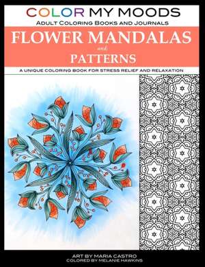 Color My Moods Adult Coloring Books Flower Mandalas and Patterns: A unique coloring book for stress relief and relaxation de Maria Castro