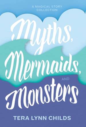 Myths, Mermaids, and Monsters de Tera Lynn Childs