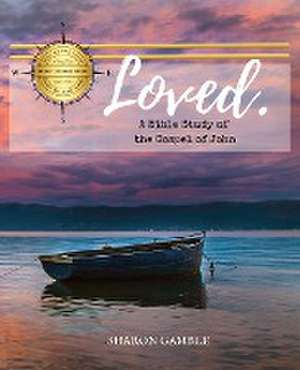 Loved. A Bible Study of the Gospel of John de Sharon Gamble