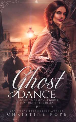 Ghost Dance: A Sequel to Gaston Leroux's The Phantom of the Opera de Christine Pope