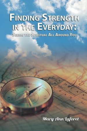 Finding Strength in the Everyday de Mary Ann Laforet