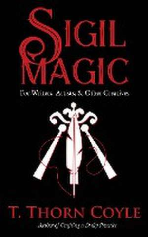 Sigil Magic for Writers, Artists, & Other Creatives de T. Thorn Coyle