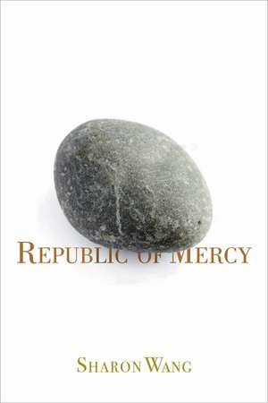 Republic of Mercy: Poems de Sharon Wang