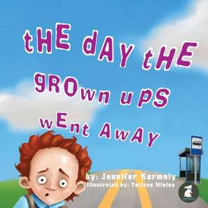 The Day the Grownups Went Away de Jennifer Karmely