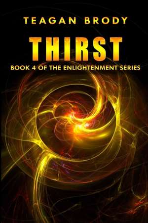 Thirst: Book 4 of the ENLIGHTENMENT Series de Teagan Brody