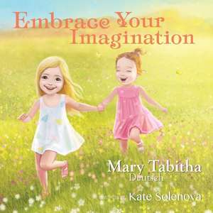 Embrace Your Imagination de Mary Tabitha Deutsch