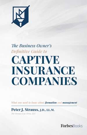 The Business Owner's Definitive Guide to Captive Insurance Companies de Peter J Strauss