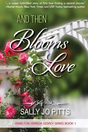 And Then Blooms Love de Sally Jo Pitts