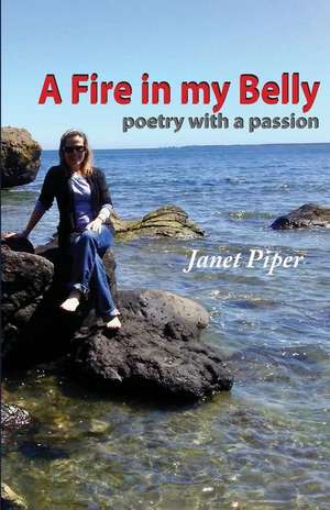 A Fire in my Belly: poetry with a passion de Janet Piper