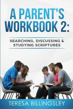 A Parent's Workbook 2: Searching, Discussing and Studying Sctiptures de Teresa Billingsley