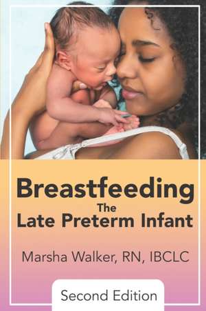 Breastfeeding the Late Preterm Infant de Marsha Walker