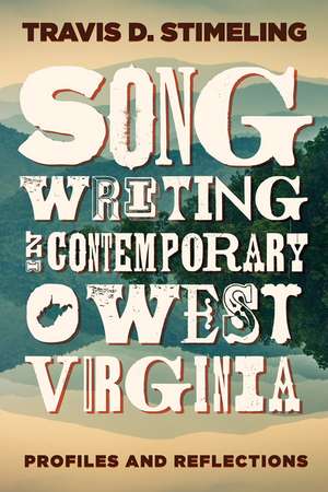 Songwriting in Contemporary West Virginia: Profiles and Reflections de Travis D. Stimeling