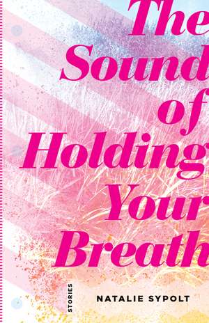 The Sound of Holding Your Breath: Stories de Natalie Sypolt