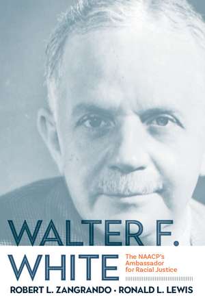 Walter F. White: The NAACP's Ambassador for Racial Justice de RONALD L. LEWIS