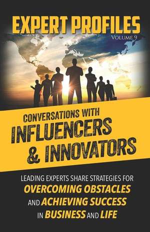 Expert Profiles Volume 9: Conversations with Influencers & Innovators de Authority Media Publishing