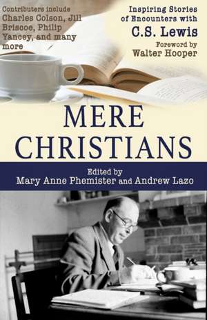 Mere Christians: Inspiring Stories of Encounters with C.S. Lewis de Andrew Lazo