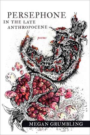 Persephone in the Late Anthropocene: Poems de Megan Grumbling