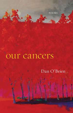 Our Cancers: Poems de Dan O'Brien