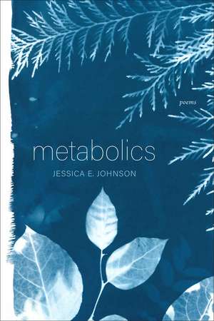 Metabolics: Poems de Jessica E. Johnson