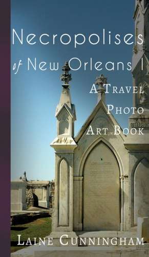 Necropolises of New Orleans I: Cemeteries as Cultural Markers de Laine Cunningham