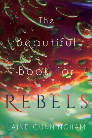 The Beautiful Book for Rebels: A Manifesto for Getting Everything You Deserve de Laine Cunningham