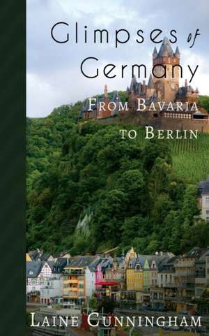 Glimpses of Germany: From Bavaria to Berlin de Laine Cunningham