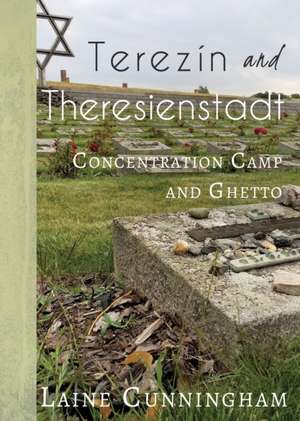 Terezín and Theresienstadt: Concentration Camp and Ghetto de Laine Cunningham