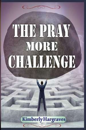 The Pray More Challenge de Kimberly Hargraves