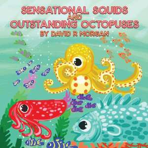 Sensational Squids and Outstanding Octopuses de David R Morgan