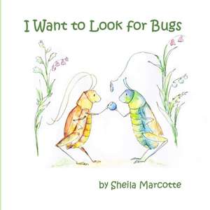 I Want to Look for Bugs de Sheila Marcotte