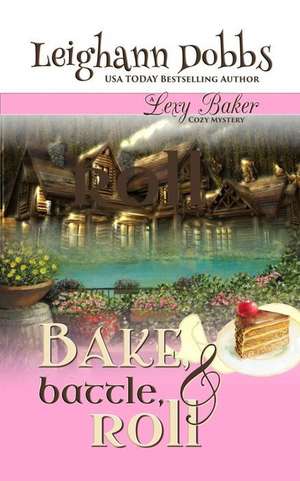 Bake, Battle & Roll de Leighann Dobbs