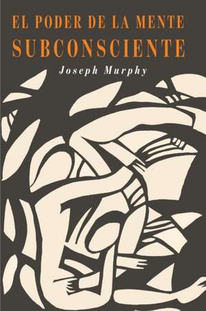 El Poder De La Mente Subconsciente de Joseph Murphy