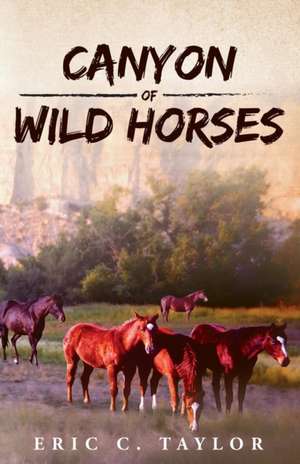 Canyon of Wild Horses de Eric C Taylor