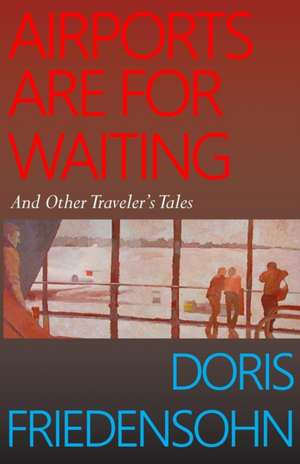 Airports Are for Waiting: And Other Traveler's Tales de Doris Friedensohn