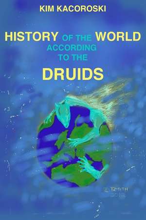 The History of the World According to the Druids de Kim Kacoroski