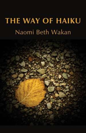 The Way of Haiku de Naomi Beth Wakan